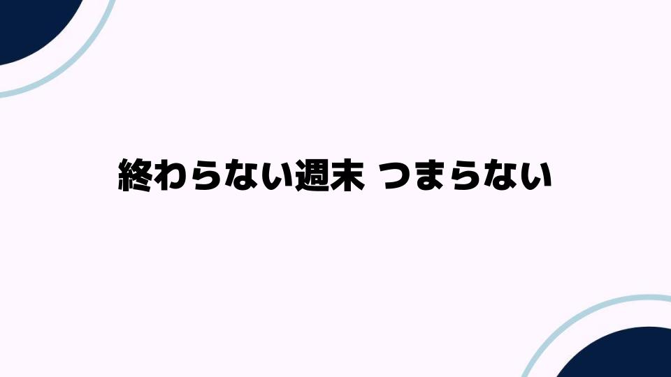 終わらない週末つまらない理由とその背景